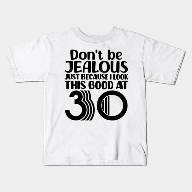 Don't Be Jealous Just Because I look This Good At 30 Kids T-Shirt by colorsplash